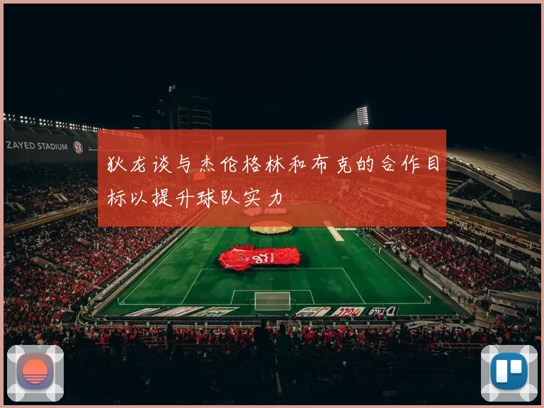 狄龙谈与杰伦格林和布克的合作目标以提升球队实力