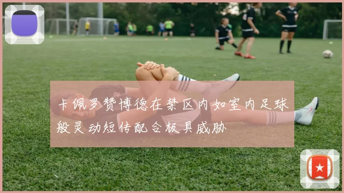 卡佩罗赞博德在禁区内如室内足球般灵动短传配合极具威胁