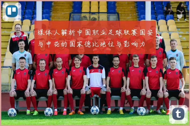 媒体人解析中国职业足球联赛国安与申花的国家德比地位与影响力