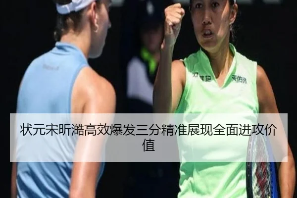 状元宋昕澔高效爆发三分精准展现全面进攻价值 - ZOTY