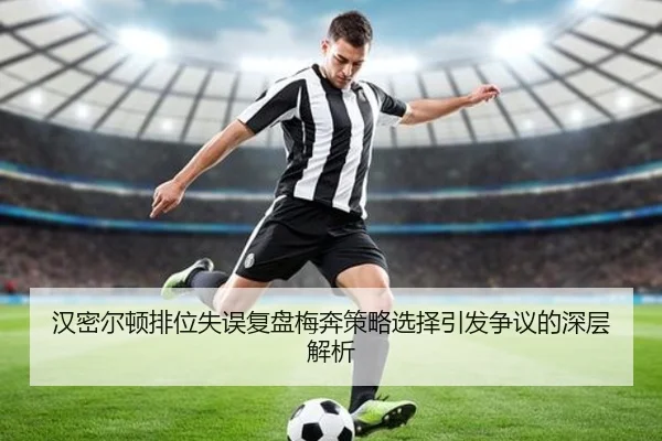 汉密尔顿排位失误复盘梅奔策略选择引发争议的深层解析（ZOTY）